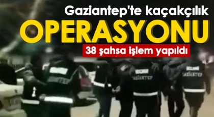 Gaziantep'te kaçakçılık operasyonlarında 38 şahsa işlem yapıldı