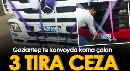 Gaziantep’te konvoyda korna çalan 3 tıra ceza