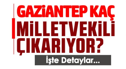 Gaziantep'te milletvekilleri netleşmeye başladı!