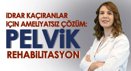 İdrar kaçıranlar için ameliyatsız çözüm: Pelvik Rehabilitasyon