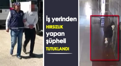  İş yerinden hırsızlık yapan şüpheli tutuklandı