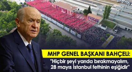MHP Genel Başkanı Bahçeli: Hiçbir şeyi yarıda bırakmayalım