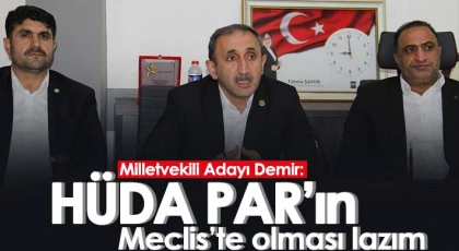 Milletvekili Adayı Demir: HÜDA PAR’ın Meclis’te olması lazım