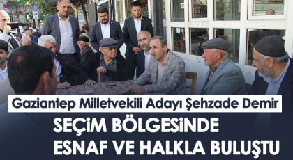 Şehzade Demir, seçim bölgesinde esnaf ve halkla buluştu
