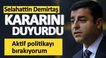 Selahattin Demirtaş: Aktif siyaseti bırakıyorum