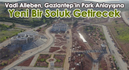 Vadi Alleben, Gaziantep’in Park Anlayışına Yeni Bir Soluk Getirecek