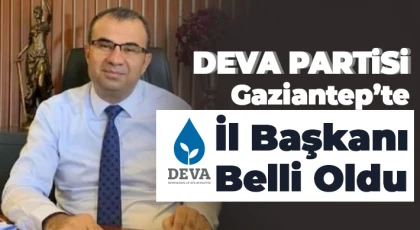 DEVA Partisi Gaziantep’te İl Başkanı o isim oldu