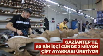 Gaziantep'te, 80 bin işçi günde 2 milyon çift ayakkabı üretiyor