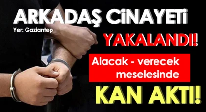  Gaziantep'te arkadaşını öldüren zanlı yakalandı