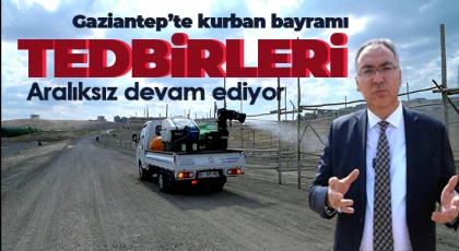 Gaziantep’te kurban bayramı tedbirleri aralıksız devam ediyor