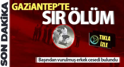 Gaziantep’te şok ölüm! Başından vurulmuş erkek cesedi bulundu