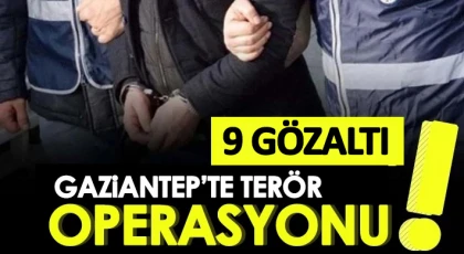 Gaziantep’te terör operasyonunda 9 gözaltı