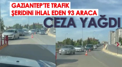 Gaziantep’te trafik şeridini ihlal eden 93 araca ceza yağdı
