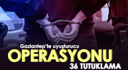 Gaziantep’te uyuşturucu operasyonu: 36 tutuklama