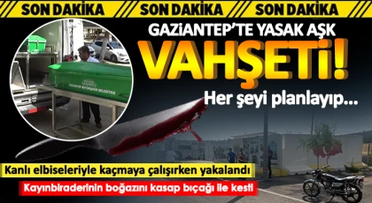 Gaziantep'te vahşet: Kayınbiraderinin boğazını kasap bıçağı ile kesti