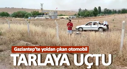 Gaziantep’te yoldan çıkan otomobil tarlaya uçtu: 1 yaralı