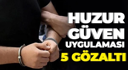 Huzur-güven uygulamasında aranan 5 şahıs yakalandı