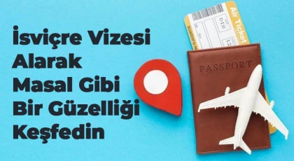 İsviçre Vizesi Alarak Masal Gibi Bir Güzelliği Keşfedin