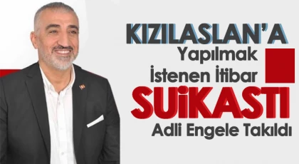 Kızılaslan’a yapılmak istenen itibar suikastı adli engele takıldı