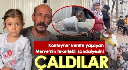 Konteyner kentte yaşayan Merve'nin tekerlekli sandalyesini çaldılar