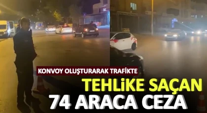 Konvoy oluşturarak trafikte tehlike saçan 74 araca ceza