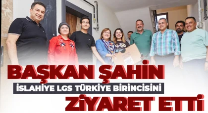Şahin, İslahiye LGS Türkiye birincisini ziyaret etti