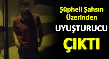 Şüpheli şahsın üzerinden uyuşturucu çıktı
