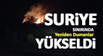Suriye sınırında yeniden dumanlar yükseldi