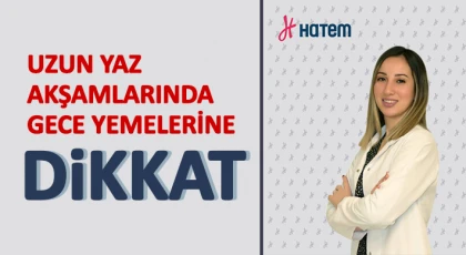 Uzun Yaz Akşamlarında Gece Yemelerine Dikkat