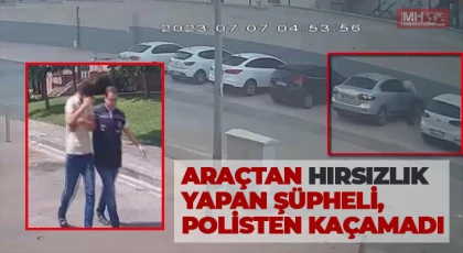 Araçtan hırsızlık yapan şüpheli, polisten kaçamadı