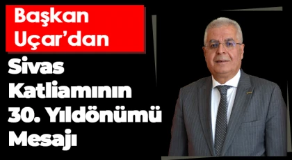 Başkan Uçar'dan Sivas Katliamı Mesajı