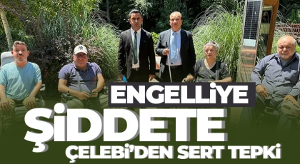 Engelliye şiddete Çelebi’den sert tepki