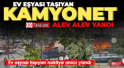 Ev eşyası taşıyan kamyonet alev alev yandı