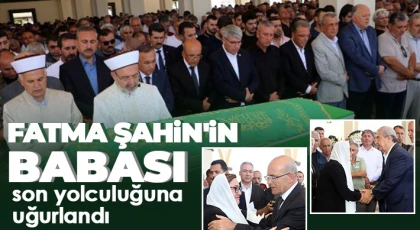 Fatma Şahin'in babası, son yolculuğuna uğurlandı