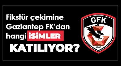 Fikstür çekimine Gaziantep FK'dan hangi isimler katılıyor?
