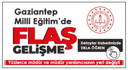 Gaziantep Milli Eğitim'de flaş atamalar: Yüzlerce idareci değişti