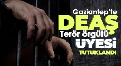 Gaziantep’te DEAŞ terör örgütü üyesi tutuklandı