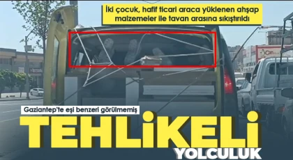 Gaziantep'te eşi benzeri görülmemiş tehlikeli yolculuk