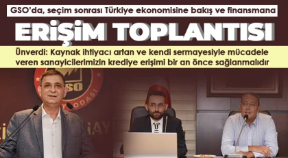 GSO’da, seçim sonrası Türkiye ekonomisine bakış ve finansmana erişim toplantısı