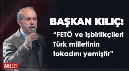 Kılıç, FETÖ ve işbirlikçileri Türk milletinin tokadını yemiştir