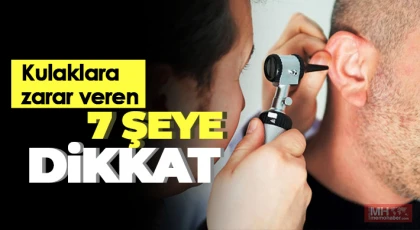 Kulaklara zarar veren 7 şeye dikkat