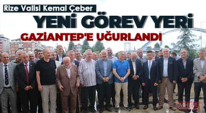 Rize Valisi Kemal Çeber yeni görev yeri Gaziantep'e uğurlandı