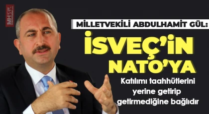 Vekil Gül: İsveç’in NATO’ya katılımı taahhütlerini yerine getirip getirmediğine bağlıdır