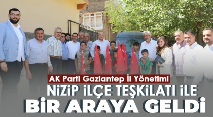 AK Parti Gaziantep İl Yönetimi Nizip İlçe Teşkilatı ile bir araya geldi