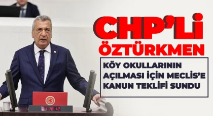 CHP’li Öztürkmen, köy okullarının açılması için Meclis’e kanun teklifi sundu