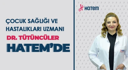 Çocuk Sağlığı ve Hastalıkları Uzmanı Dr. Tütüncüler Hatem’de