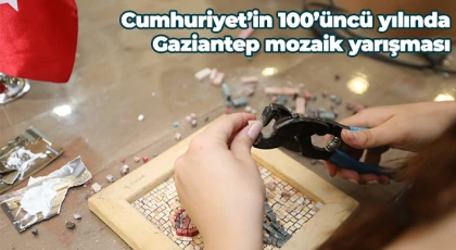 Cumhuriyet’in 100’üncü yılında Gaziantep mozaik yarışması