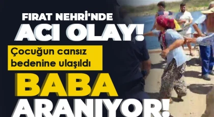 Fırat Nehri'nde kaybolan çocuğun cansız bedenine ulaşıldı, baba aranıyor