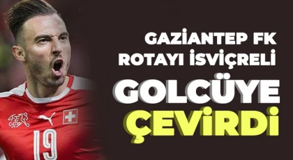 Gaziantep FK rotayı İsviçreli golcüye çevirdi
