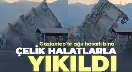 Gaziantep'te ağır hasarlı bina çelik halatlarla yıkıldı